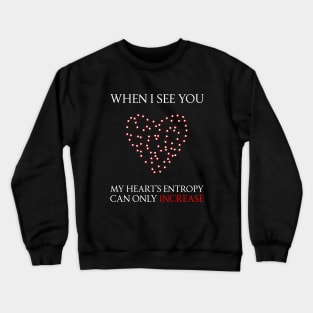 When I see you my heart's entropy can only increase Crewneck Sweatshirt